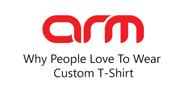 Why People Love To Wear Custom T-Shirt